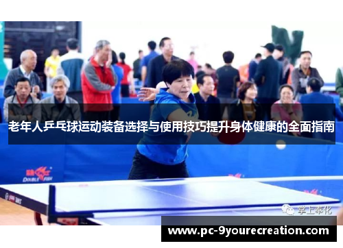 老年人乒乓球运动装备选择与使用技巧提升身体健康的全面指南