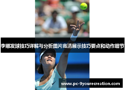 李娜发球技巧详解与分析图片高清展示技巧要点和动作细节