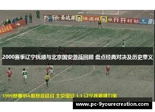 2000赛季辽宁抚顺与北京国安激战回顾 盘点经典对决及历史意义